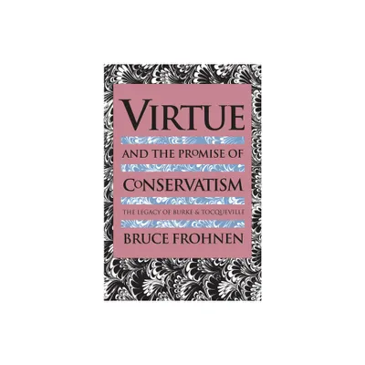 Virtue and the Promise of Conservatism - by Bruce Frohnen (Paperback)