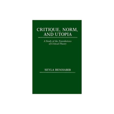 Critique, Norm, and Utopia - by Seyla Benhabib (Paperback)