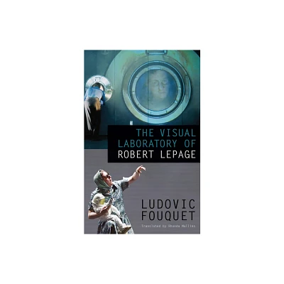 The Visual Laboratory of Robert Lepage - by Ludovic Fouquet (Paperback)