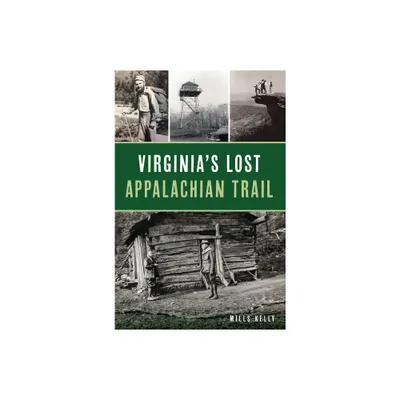 Virginias Lost Appalachian Trail - (History & Guide) by Mills Kelly (Paperback)