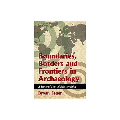 Boundaries, Borders and Frontiers in Archaeology - by Bryan Feuer (Paperback)