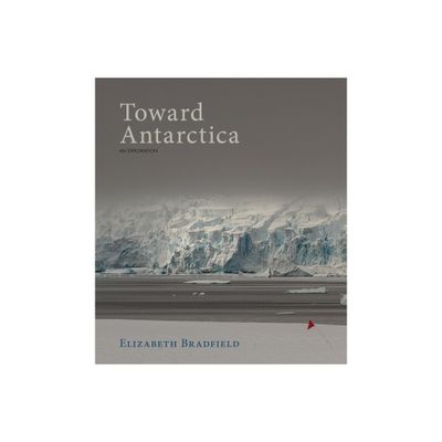 Toward Antarctica - by Elizabeth Bradfield (Paperback)