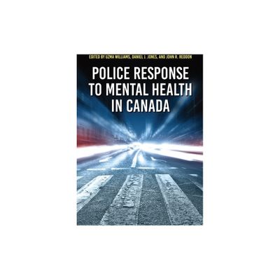 Police Response to Mental Health in Canada - by Uzma Williams & Daniel J Jones & John R Reddon (Paperback)