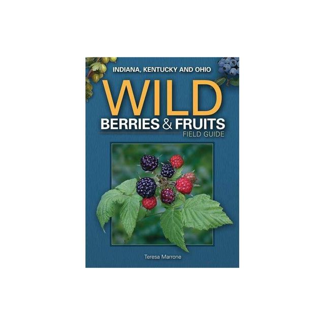 Wild Berries & Fruits Field Guide of Indiana, Kentucky and Ohio - (Wild Berries & Fruits Identification Guides) by Teresa Marrone (Paperback)