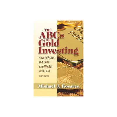 The ABCs of Gold Investing - 3rd Edition by Michael J Kosares (Paperback)