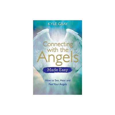 Connecting with the Angels Made Easy - by Kyle Gray (Paperback)