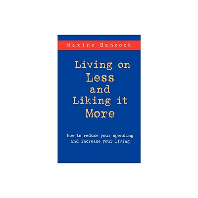 Living on Less and Liking it More - by Maxine Hancock (Paperback)