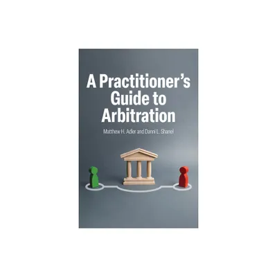 A Practitioners Guide to Arbitration - by Matthew H Adler & Danni Shanel (Paperback)