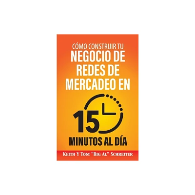 Cmo Construir Tu Negocio de Redes de Mercadeo en 15 Minutos al Da - by Keith Schreiter & Tom Big Al Schreiter (Paperback)