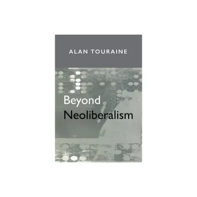 Beyond Neoliberalism - by Alain Touraine (Paperback)