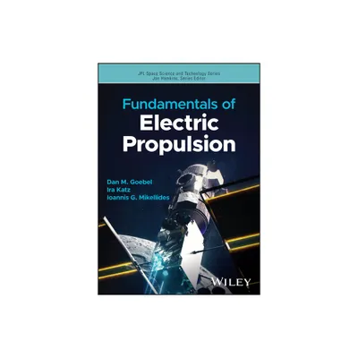 Fundamentals of Electric Propulsion - (Jpl Space Science and Technology) 2nd Edition by Dan M Goebel & Ira Katz & Ioannis G Mikellides (Hardcover)