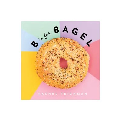 B Is for Bagel - (Abcd-Eats) by Rachel Teichman (Hardcover)