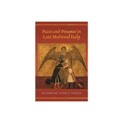 Peace and Penance in Late Medieval Italy - by Katherine Ludwig Jansen (Paperback)