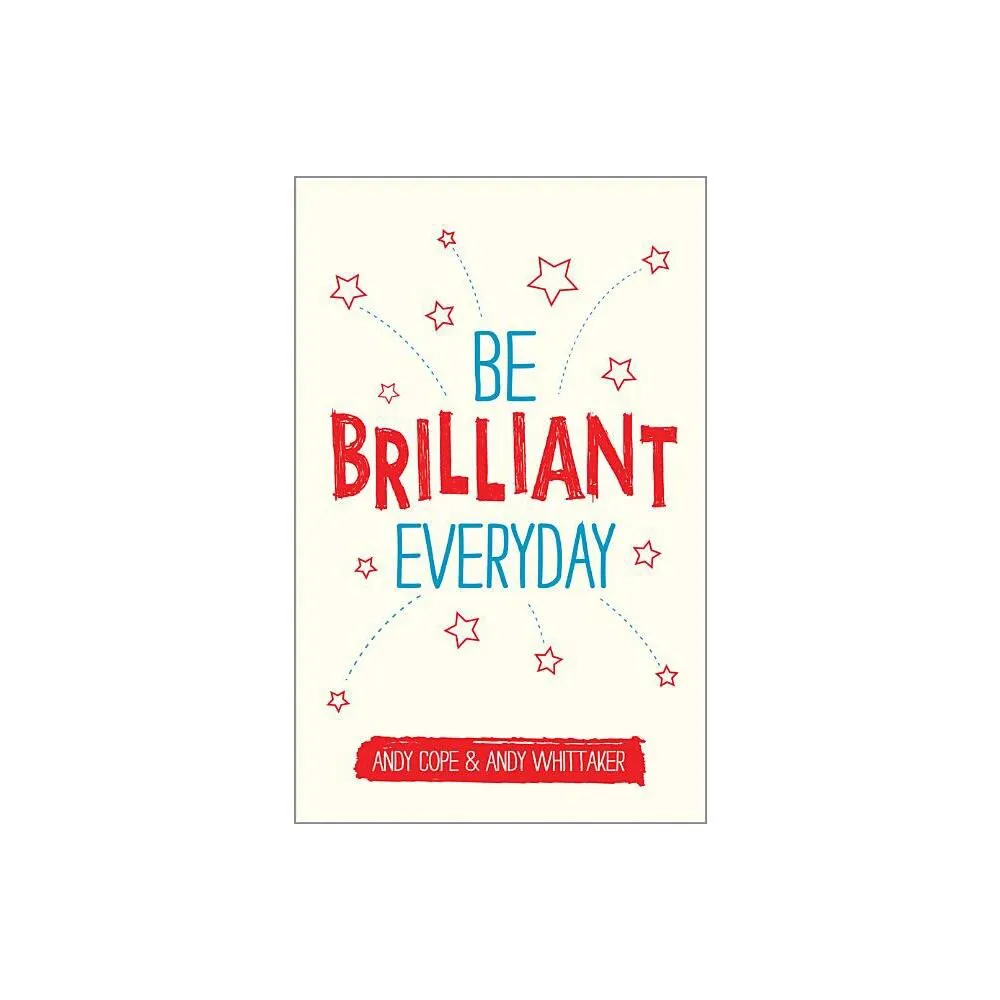 Be Brilliant Every Day - by Andy Cope & Andy Whittaker (Paperback)