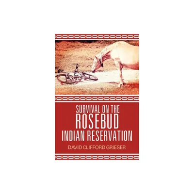 Survival on the Rosebud Indian Reservation - by David Clifford Grieser (Paperback)