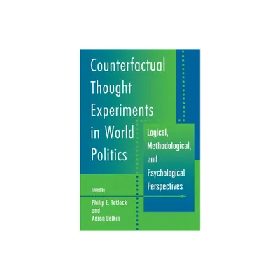 Counterfactual Thought Experiments in World Politics - by Philip E Tetlock & Aaron Belkin (Paperback)