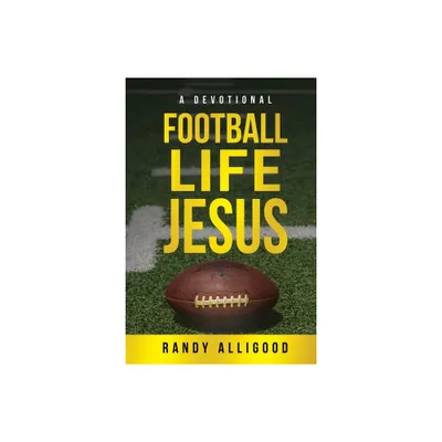 Football, Life, Jesus - by Randy Alligood (Paperback)