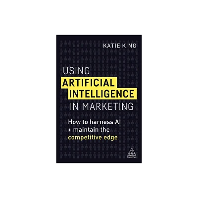 Using Artificial Intelligence in Marketing - by Katie King (Paperback)