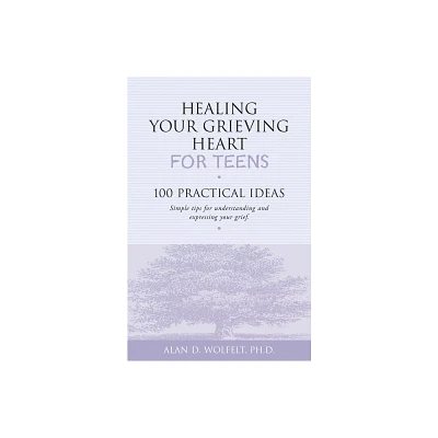 Healing Your Grieving Heart for Teens - by Alan D Wolfelt (Paperback)