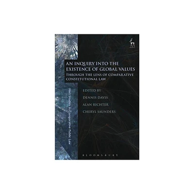 An Inquiry Into the Existence of Global Values - (Hart Studies in Comparative Public Law) by Dennis Davis & Alan Richter & Cheryl Saunders