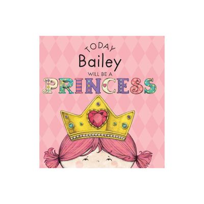 Today Bailey Will Be a Princess - by Paula Croyle (Hardcover)