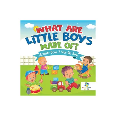 What are Little Boys Made Of? Activity Book 7 Year Old Boy - by Educando Kids (Paperback)