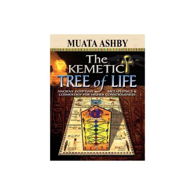 The Kemetic Tree of Life Ancient Egyptian Metaphysics and Cosmology for Higher Consciousness - by Muata Ashby (Paperback)