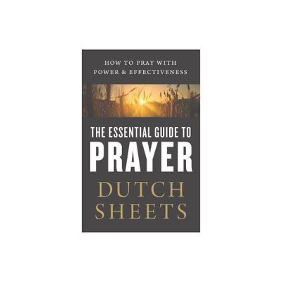 The Essential Guide to Prayer - by Dutch Sheets (Paperback)