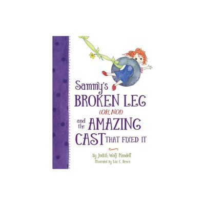 Sammys Broken Leg (Oh, No!) and the Amazing Cast That Fixed It - by Judith Wolf Mandell (Paperback)