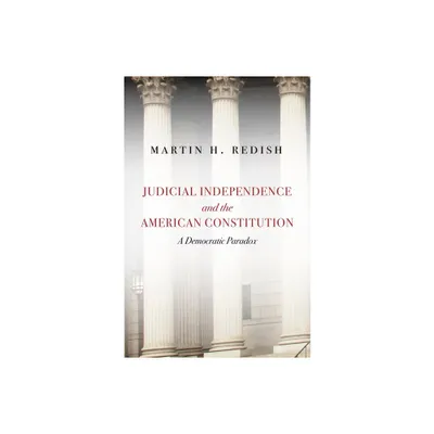 Judicial Independence and the American Constitution - by Martin H Redish (Hardcover)