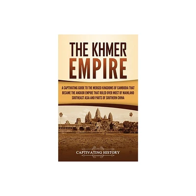 The Khmer Empire - by Captivating History (Hardcover)