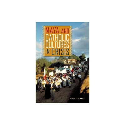 Maya and Catholic Cultures in Crisis - by John D Early (Paperback)