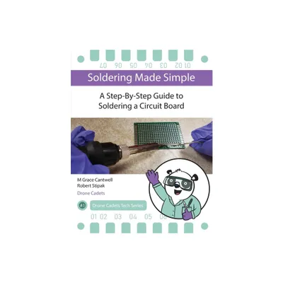 Soldering Made Simple, A Step-By-Step Guide to Soldering a Circuit Board - by M Grace Cantwell & Robert Stipak (Paperback)