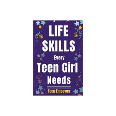 Life Skills Every Teen Girl Needs - by Teen Empower (Paperback)