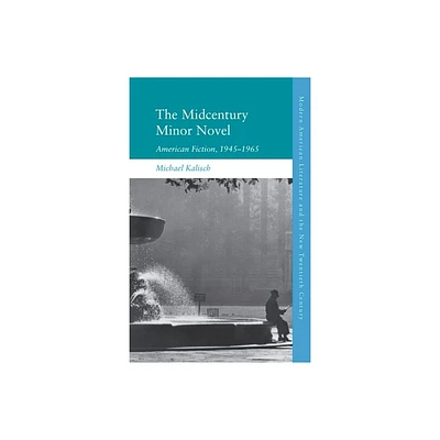 The Midcentury Minor Novel - (Modern American Literature and the New Twentieth Century) by Michael Kalisch (Hardcover)