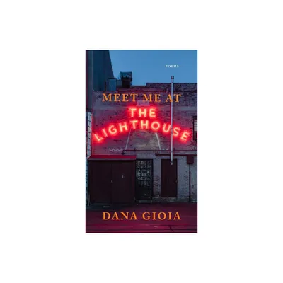 Meet Me at the Lighthouse - by Dana Gioia (Paperback)