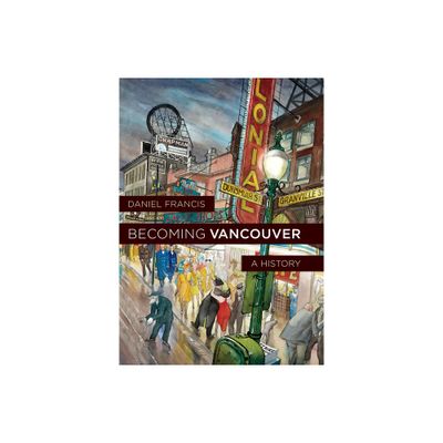 Becoming Vancouver - by Daniel Francis (Hardcover)