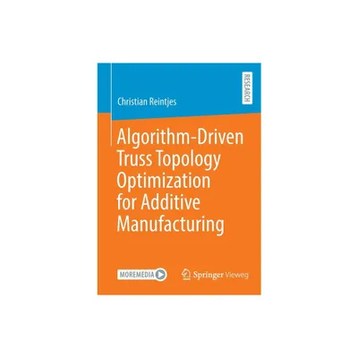 Algorithm-Driven Truss Topology Optimization for Additive Manufacturing - by Christian Reintjes (Paperback)