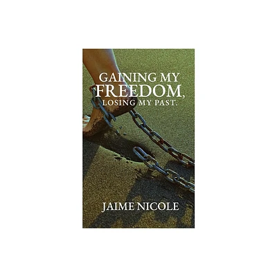 Gaining My Freedom, Losing My Past - by Jaime Nicole (Paperback)