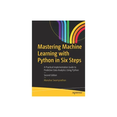 Mastering Machine Learning with Python in Six Steps - 2nd Edition by Manohar Swamynathan (Paperback)