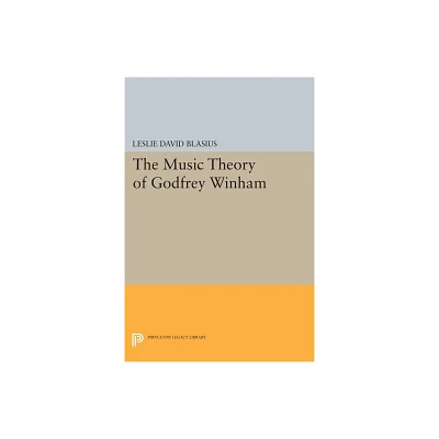 The Music Theory of Godfrey Winham - (Princeton Legacy Library) by Leslie David Blasius (Paperback)