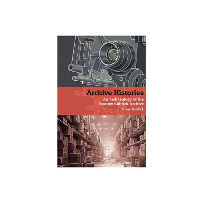 Archive Histories - (Stanley Kubrick Studies) by James Fenwick (Hardcover)