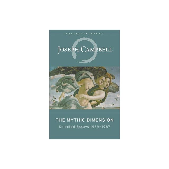 The Mythic Dimension - (Collected Works of Joseph Campbell) by Joseph Campbell (Paperback)