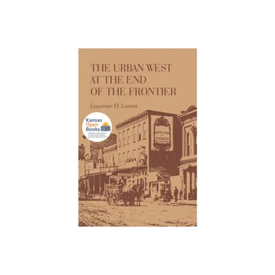 The Urban West at the End of the Frontier - by Lawrence Harold Larsen (Paperback)