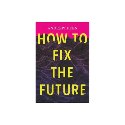 How to Fix the Future - by Andrew Keen (Paperback)