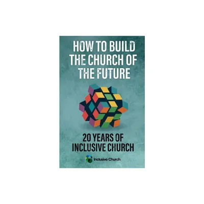 How to Build the Church of the Future - by Inclusive Church (Paperback)