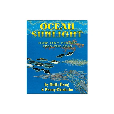 Ocean Sunlight: How Tiny Plants Feed the Seas - by Molly Bang & Penny Chisholm (Hardcover)