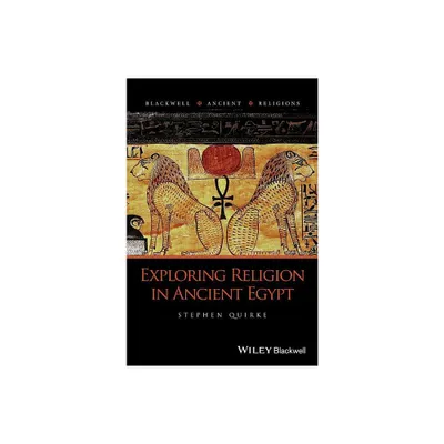 Exploring Religion in Ancient Egypt - (Blackwell Ancient Religions) by Stephen Quirke (Paperback)