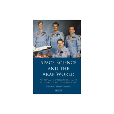 Space Science and the Arab World - (Library of Modern Middle East Studies) by Jrg Matthias Determann (Paperback)