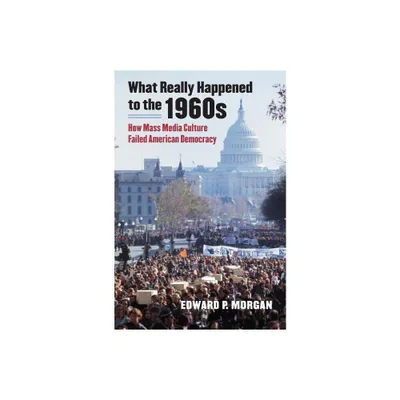 What Really Happened to the 1960s - by Edward P Morgan (Paperback)